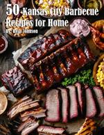 50 Kansas City Barbecue Recipes for Home