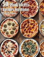 50 Pizza Variety Recipes for Home