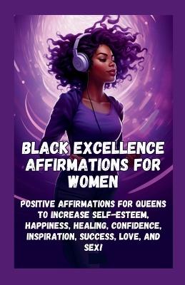 Black Excellence Affirmations for Women: Positive Affirmations for Queens to Increase Self-Esteem, Happiness, Healing, Confidence, Inspiration, Success, Love, and Sex! - Tasha Tinsley - cover