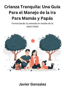 Crianza Tranquila: Fomentando la armon?a en medio de la Paternidad - Javier Gonzalez - cover
