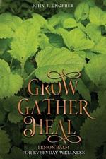 Grow, Gather, Heal: A Deep Dive Into The Herb's History, Traditional Uses, Medicinal Benefits, Remedies, Recipes and Growing Your own