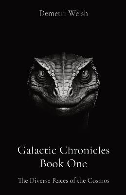Galactic Chronicles Book One: The Diverse Races of the Cosmos - Demetri Welsh - cover