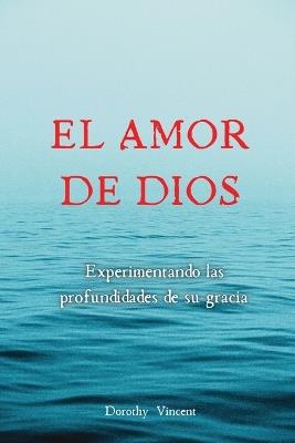 El amor de Dios: Experimentando las profundidades de su Gracia - Dorothy Vincent - cover