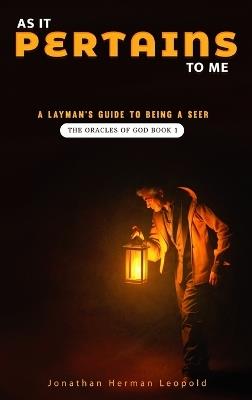 As It Pertains To Me A Layman's Guide to Being a Seer: The Oracles of God - Book 1 - Jonathan Herman Leopold - cover