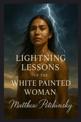 Lightning Lessons of the White Painted Woman - Matthew Petchinsky - cover