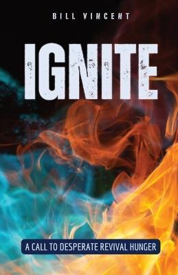 Ignite: A Call to Desperate Revival Hunger - Bill Vincent - cover