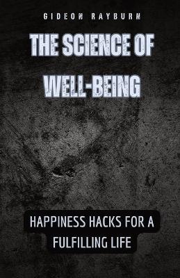 The Science of Well-Being: Happiness Hacks for a Fulfilling Life - Gideon Rayburn - cover