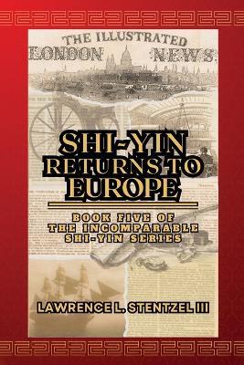 Shi-yin Returns to Europe: Book Five of The Incomparable Shi-yin Series - Lawrence Stentzel - cover
