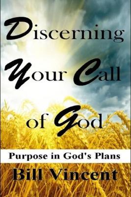 Discerning Your Call of God: Purpose In God's Plan - Bill Vincent - cover