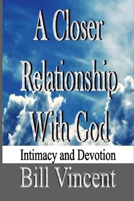 A Closer Relationship With God: Intimacy and Devotion - Bill Vincent - cover