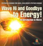 Wave Hi and Goodbye to Energy! An Introduction to Waves - Physics Lessons for Kids Children's Physics Books