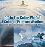 Off To The Cellar We Go! A Guide to Extreme Weather - Nature Books for Beginners Children's Nature Books