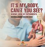 It's My Body, Can't You See? Science Book of Experiments Children's Science Education Books