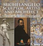 Michelangelo: Sculptor, Artist and Architect - Art History Lessons for Kids Children's Art Books