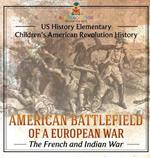 American Battlefield of a European War: The French and Indian War - US History Elementary Children's American Revolution History