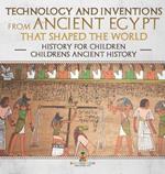 Technology and Inventions from Ancient Egypt That Shaped The World - History for Children Children's Ancient History