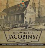 Who Were the Jacobins? French Revolution History Book for Kids Children's European History