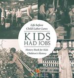 Kids Had Jobs: Life before Child Labor Laws - History Book for Kids Children's History
