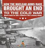 How the Nuclear Arms Race Brought an End to the Cold War - History Book for Kids Children's War & History Books