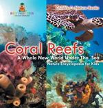 Coral Reefs: A Whole New World Under The Sea - Nature Encyclopedia for Kids Children's Nature Books