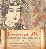 Empress Wu: Breaking and Expanding China - Ancient China Books for Kids Children's Ancient History