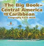 The Big Book of Central America and the Caribbean - Geography Facts Book Children's Geography & Culture Books