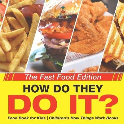 How Do They Do It? The Fast Food Edition - Food Book for Kids Children's How Things Work Books - Baby Professor - cover