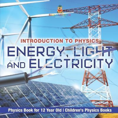Energy, Light and Electricity - Introduction to Physics - Physics Book for 12 Year Old Children's Physics Books - Baby Professor - cover