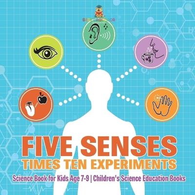 Five Senses times Ten Experiments - Science Book for Kids Age 7-9 Children's Science Education Books - Baby Professor - cover