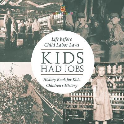 Kids Had Jobs: Life before Child Labor Laws - History Book for Kids Children's History - Baby Professor - cover