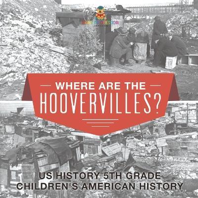 Where are the Hoovervilles? US History 5th Grade Children's American History - Baby Professor - cover
