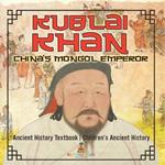 Kublai Khan: China's Mongol Emperor - Ancient History Textbook Children's Ancient History