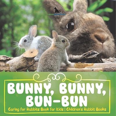 Bunny, Bunny, Bun-Bun - Caring for Rabbits Book for Kids Children's Rabbit Books - Pets Unchained - cover