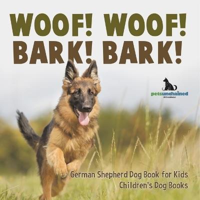 Woof! Woof! Bark! Bark! German Shepherd Dog Book for Kids Children's Dog Books - Pets Unchained - cover