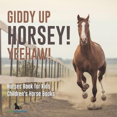 Giddy Up Horsey! Yeehaw! Horses Book for Kids Children's Horse Books - Pets Unchained - cover