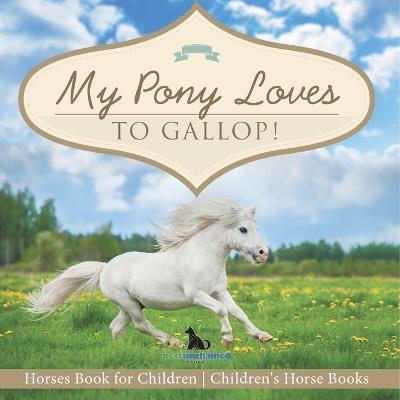 My Pony Loves To Gallop! Horses Book for Children Children's Horse Books - Pets Unchained - cover