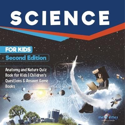 Science for Kids Second Edition Anatomy and Nature Quiz Book for Kids Children's Questions & Answer Game Books - Dot Edu - cover