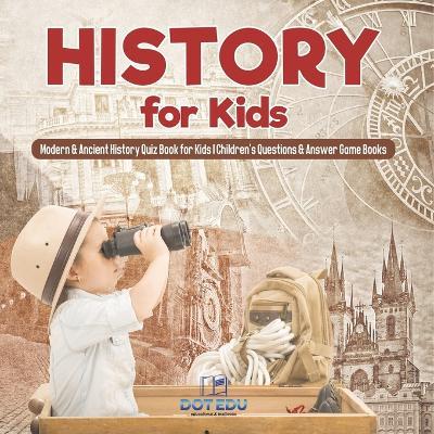 History for Kids Modern & Ancient History Quiz Book for Kids Children's Questions & Answer Game Books - Dot Edu - cover