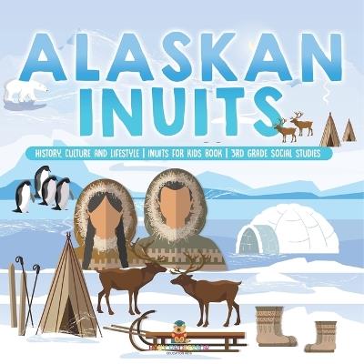 Alaskan Inuits - History, Culture and Lifestyle. inuits for Kids Book 3rd Grade Social Studies - Baby Professor - cover