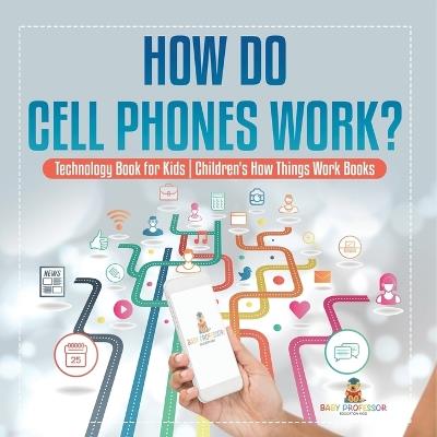 How Do Cell Phones Work? Technology Book for Kids Children's How Things Work Books - Baby Professor - cover