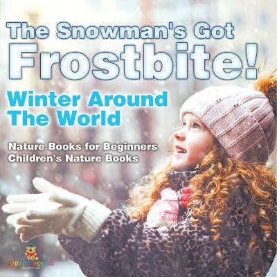 The Snowman's Got Frostbite! - Winter Around The World - Nature Books for Beginners Children's Nature Books - Baby Professor - cover