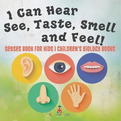 I Can Hear, See, Taste, Smell and Feel! Senses Book for Kids Children's Biology Books - Baby Professor - cover