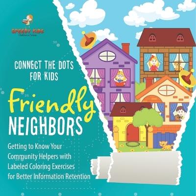 Connect the Dots for Kids. Friendly Neighbors: Getting to Know Your Community Helpers with Labeled Coloring Exercises for Better Information Retention - Speedy Kids - cover