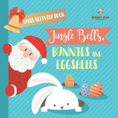 Xmas Activity Book. Jingle Bells, Bunnies and Eggshells. Easter and Christmas Activity Book. Religious Engagement with Logic Benefits. Coloring, Color by Number and Dot to Dot - Jupiter Kids - cover
