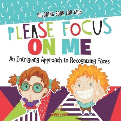 Coloring Book for Kids. Please Focus on Me. An Intriguing Approach to Recognizing Faces. Coloring Activities for Boys and Girls to Boost Focus and Confidence - Jupiter Kids - cover