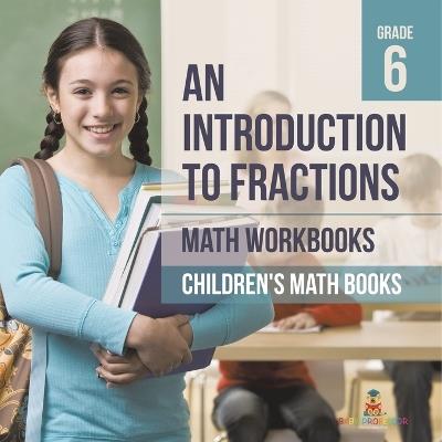 An Introduction to Fractions - Math Workbooks Grade 6 Children's Fraction Books - Baby Professor - cover