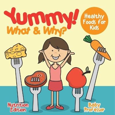 Yummy! What & Why? - Healthy Foods for Kids - Nutrition Edition - Baby Professor - cover