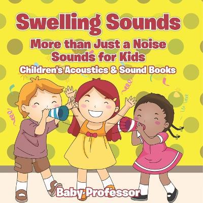 Swelling Sounds: More than Just a Noise - Sounds for Kids - Children's Acoustics & Sound Books - Baby Professor - cover