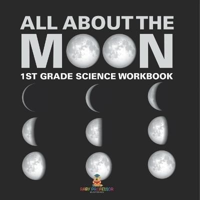 All About The Moon (Phases of the Moon) 1st Grade Science Workbook - Baby Professor - cover