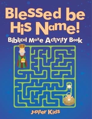 Blessed be His Name! Biblical Maze Activity Book - Jupiter Kids - cover